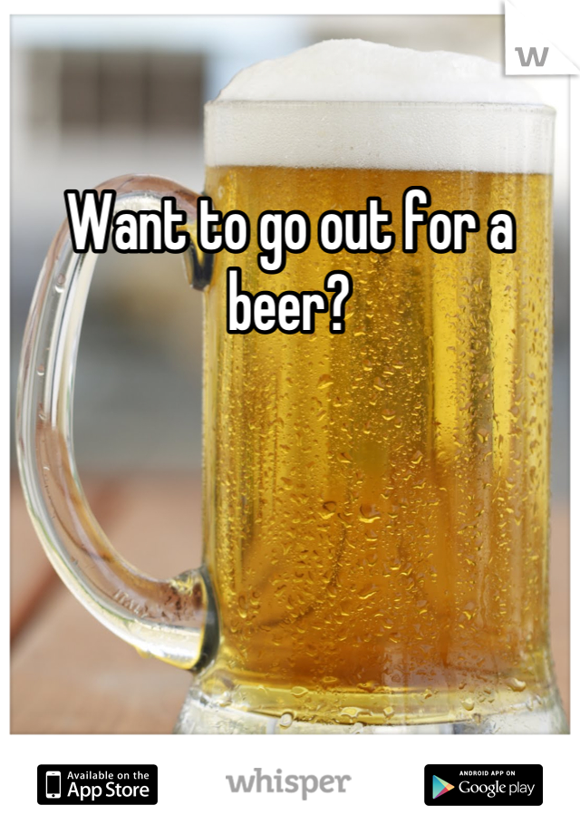 Want to go out for a beer?