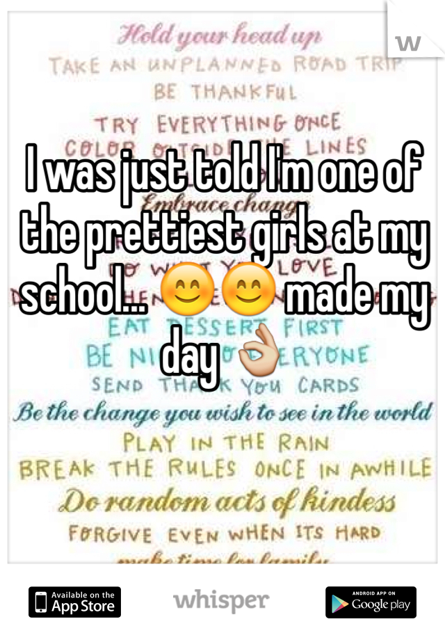 I was just told I'm one of the prettiest girls at my school... ðŸ˜ŠðŸ˜Š made my day ðŸ‘Œ