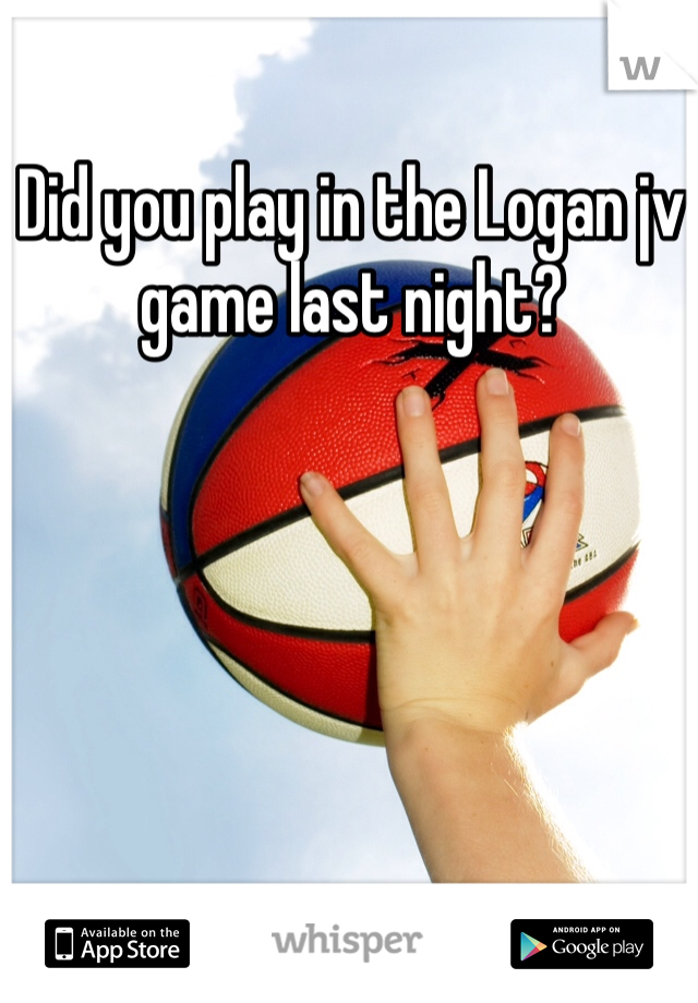 Did you play in the Logan jv game last night?