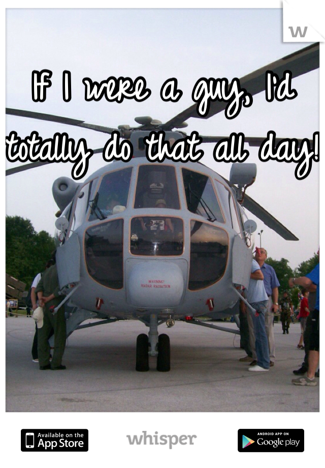 If I were a guy, I'd totally do that all day!