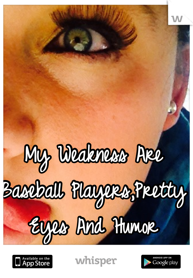 My Weakness Are Baseball Players,Pretty Eyes And Humor