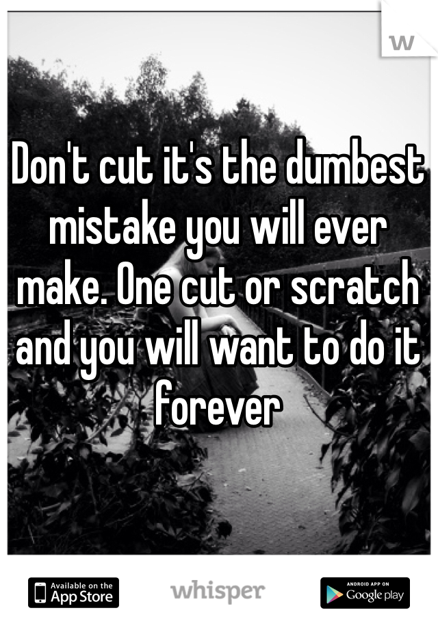 Don't cut it's the dumbest mistake you will ever make. One cut or scratch and you will want to do it forever