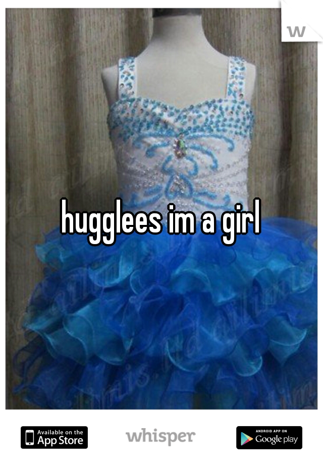 hugglees im a girl