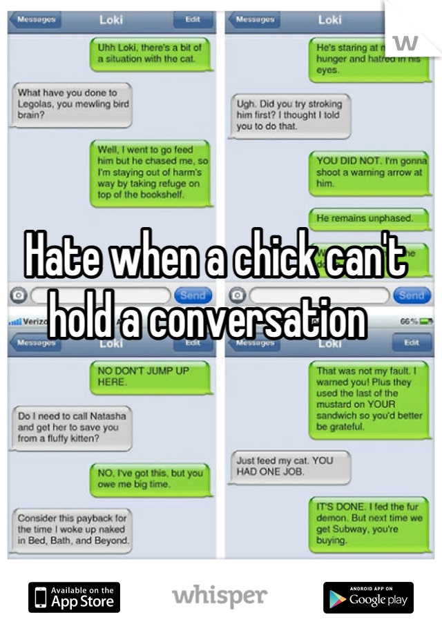 Hate when a chick can't hold a conversation  