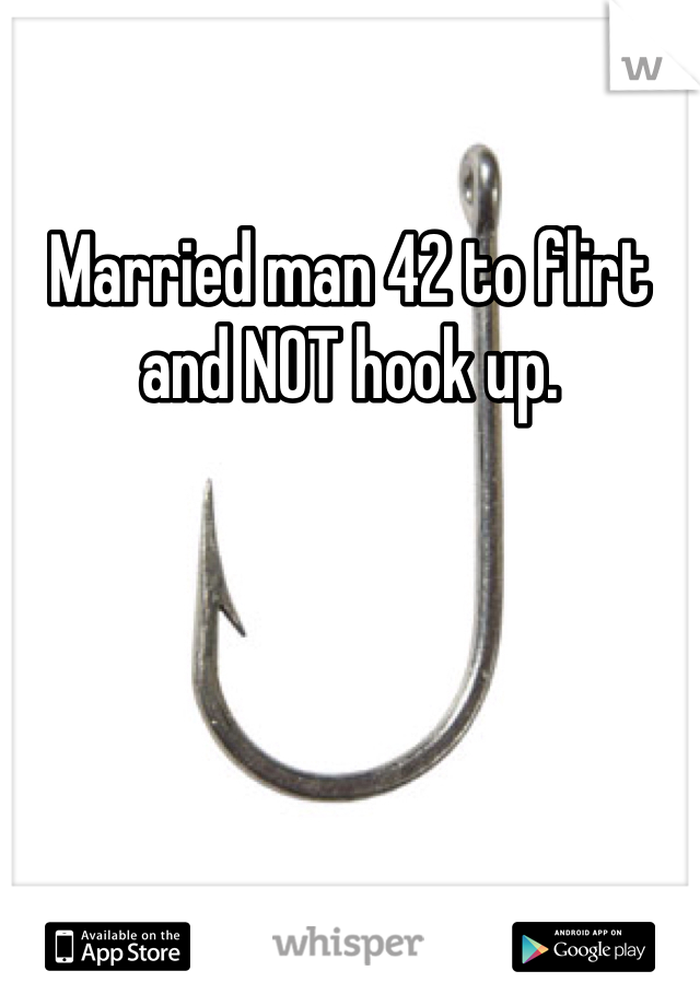 Married man 42 to flirt and NOT hook up. 