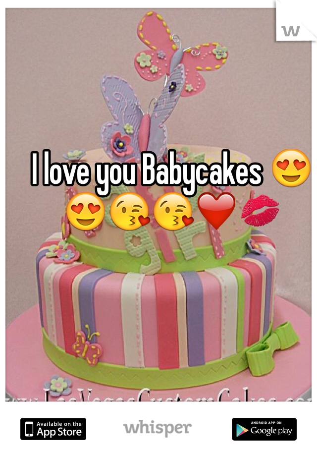 I love you Babycakes 😍😍😘😘❤️💋