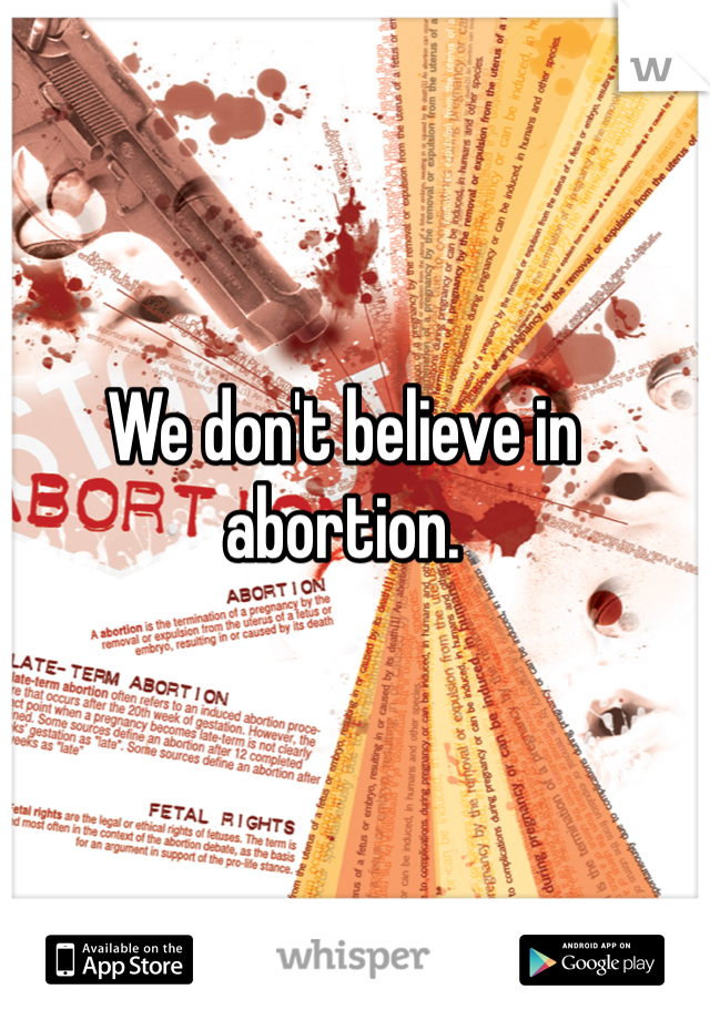 We don't believe in abortion.