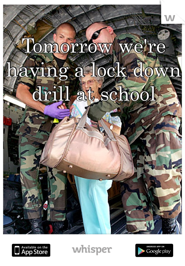 Tomorrow we're having a lock down drill at school