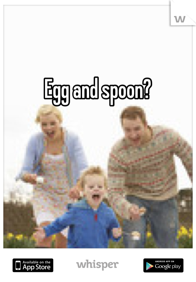 Egg and spoon?