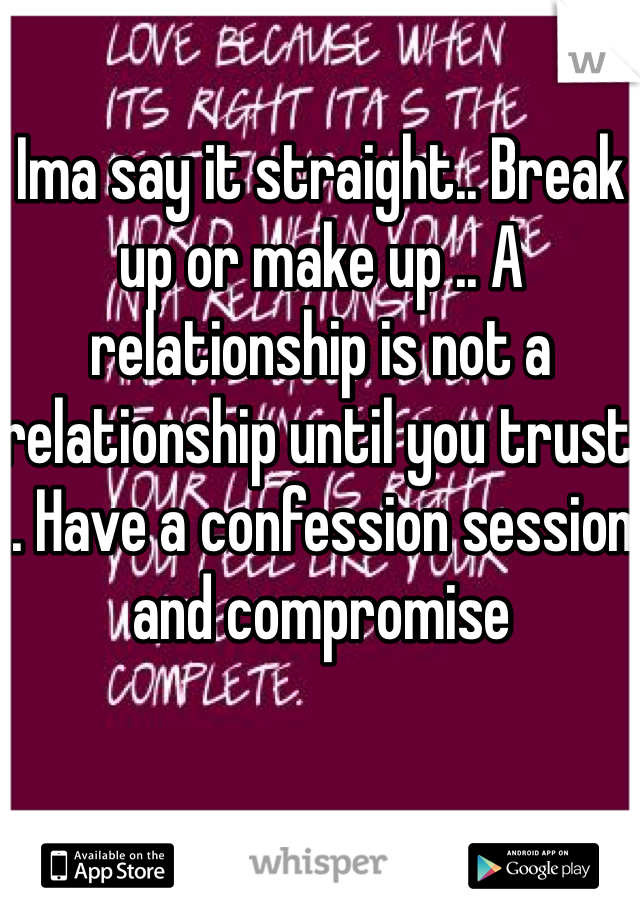 Ima say it straight.. Break up or make up .. A relationship is not a relationship until you trust .. Have a confession session and compromise 