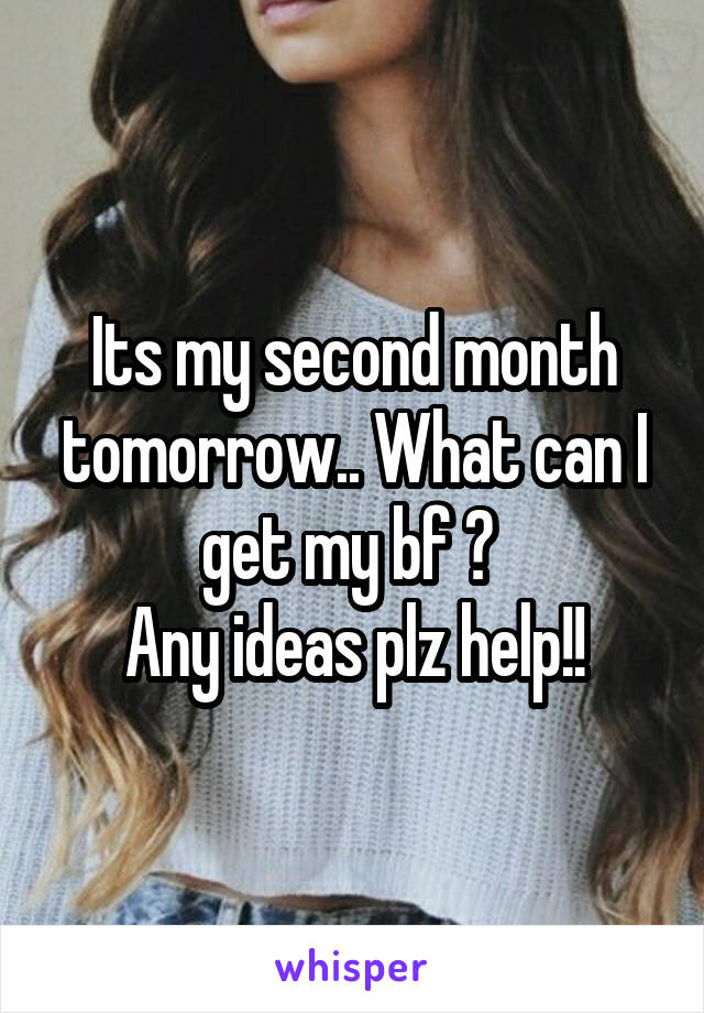 Its my second month tomorrow.. What can I get my bf ? 
Any ideas plz help!!