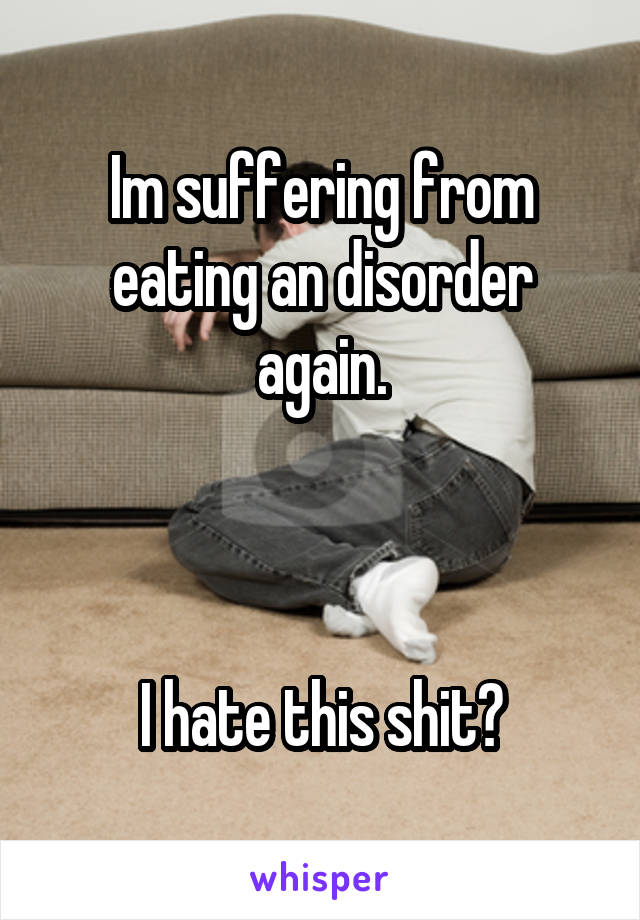 Im suffering from eating an disorder again.



I hate this shit😔