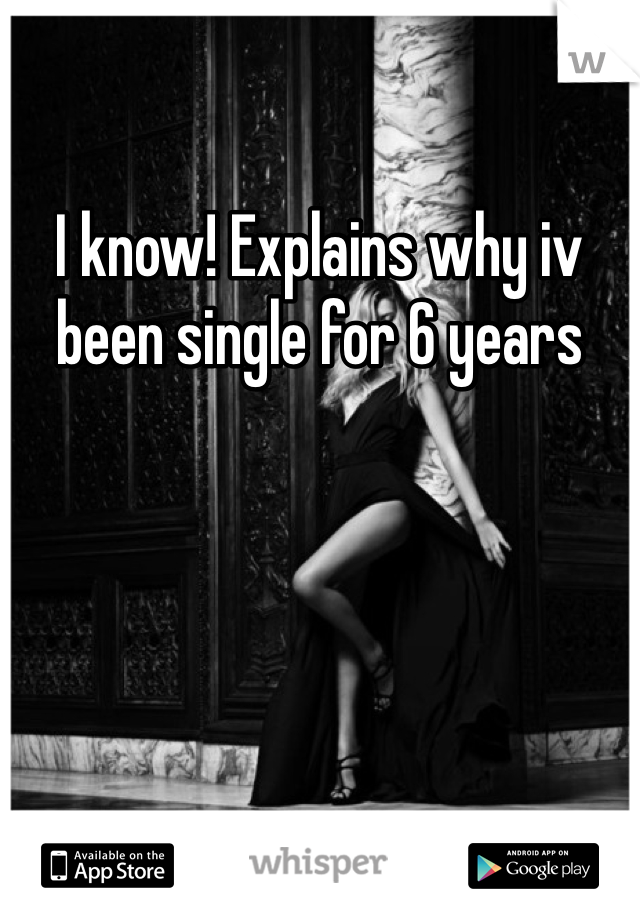 I know! Explains why iv been single for 6 years 
