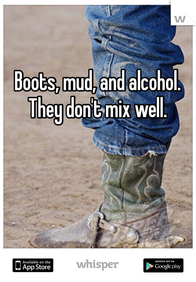 Boots, mud, and alcohol. They don't mix well. 