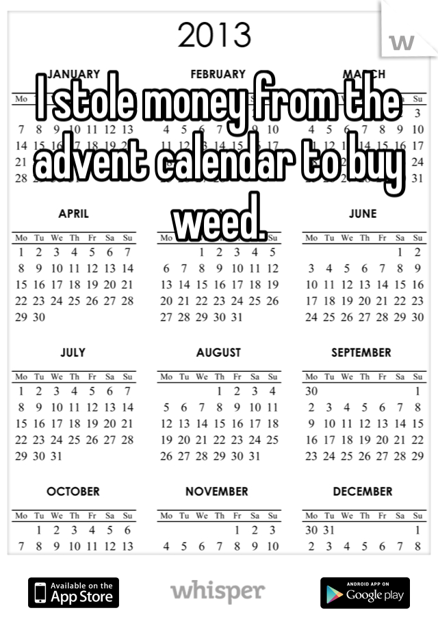 I stole money from the advent calendar to buy weed. 