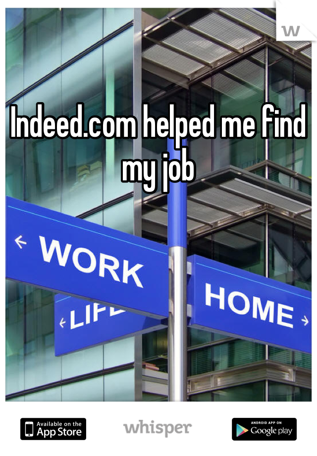 Indeed.com helped me find my job