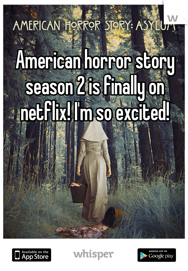 American horror story season 2 is finally on netflix! I'm so excited! 