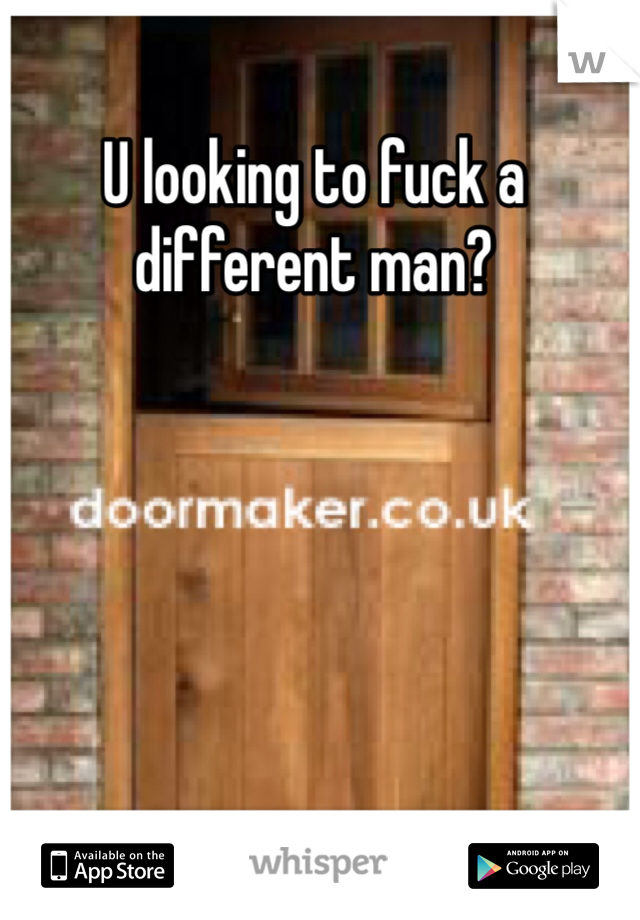 U looking to fuck a different man?