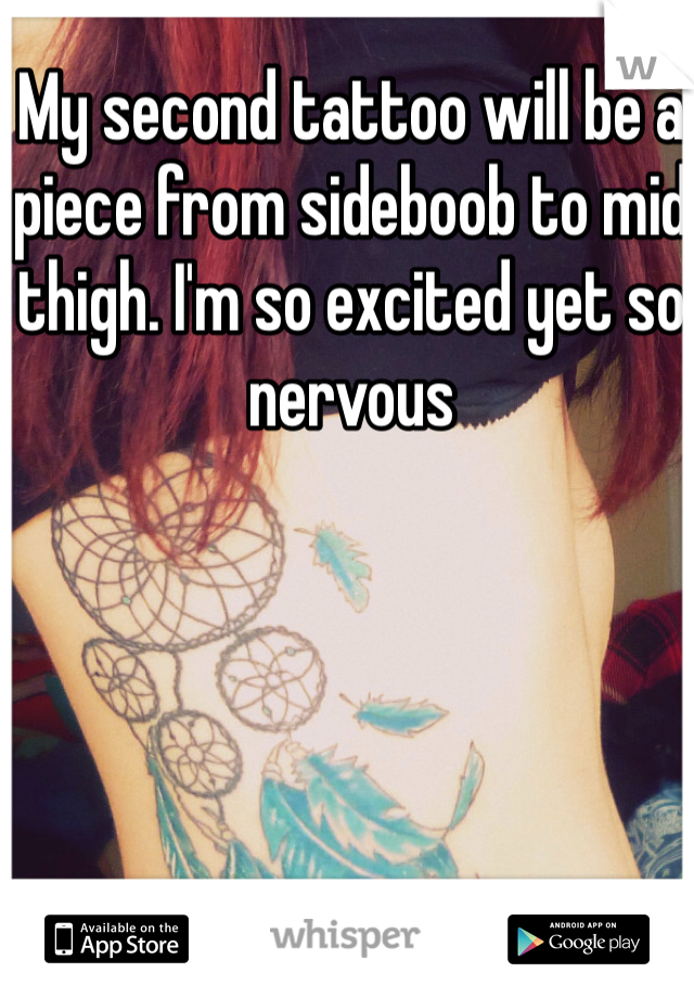 My second tattoo will be a piece from sideboob to mid thigh. I'm so excited yet so nervous