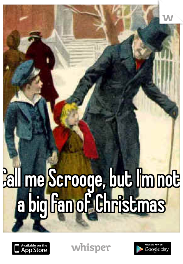 Call me Scrooge, but I'm not a big fan of Christmas 