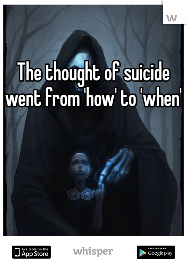 The thought of suicide went from 'how' to 'when' 