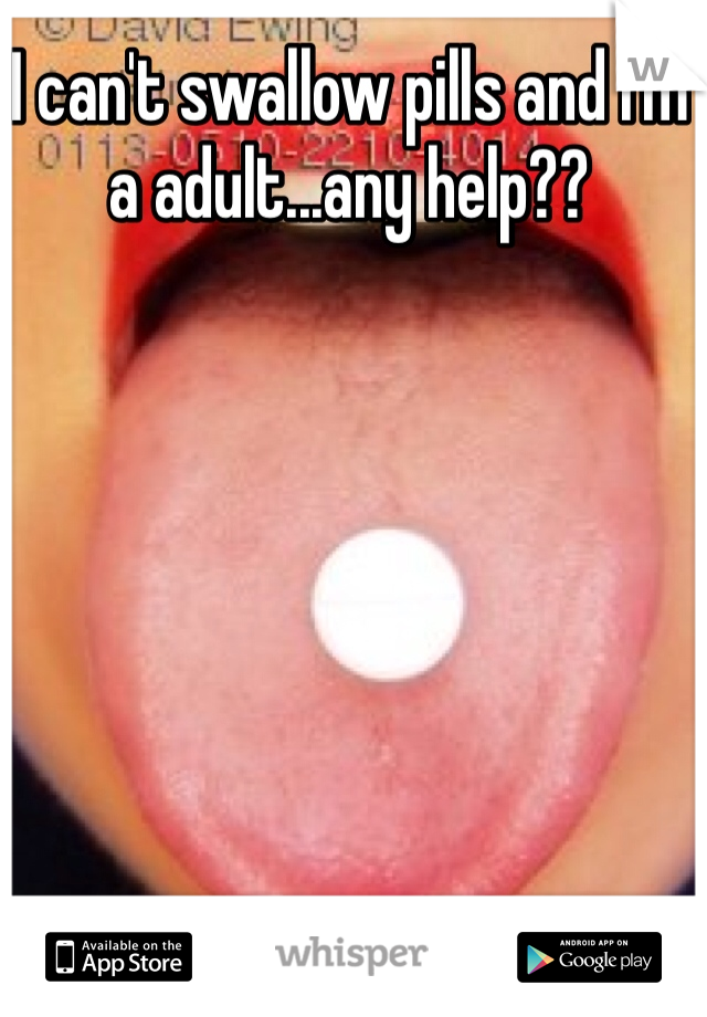 I can't swallow pills and I'm a adult...any help??