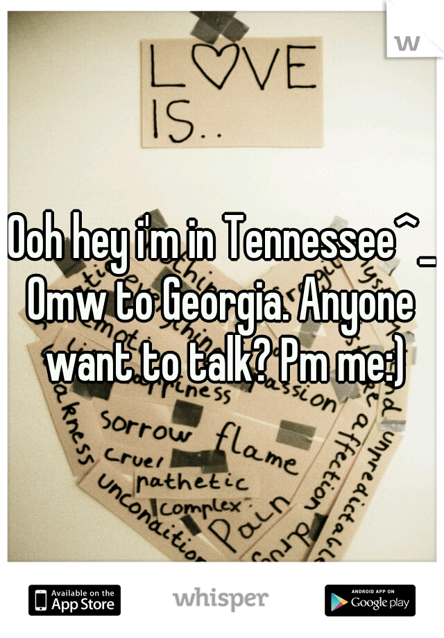 Ooh hey i'm in Tennessee^_^
Omw to Georgia. Anyone want to talk? Pm me:)
