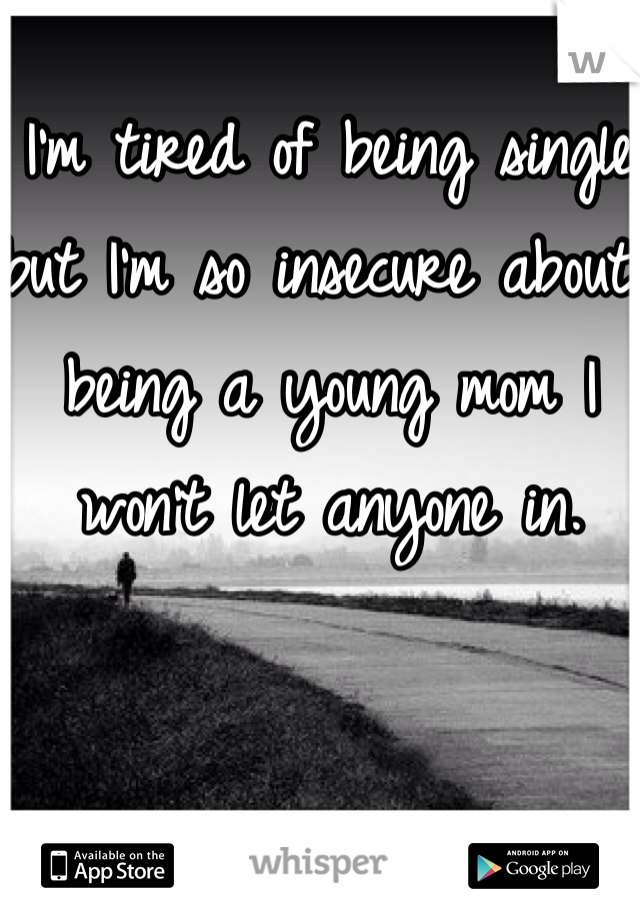 I'm tired of being single but I'm so insecure about being a young mom I won't let anyone in.