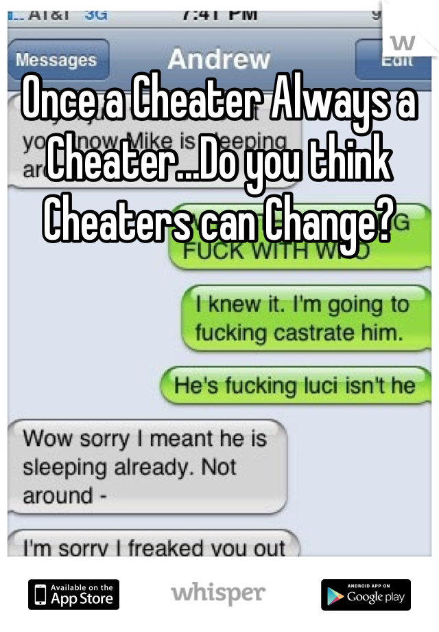 Once a Cheater Always a Cheater...Do you think Cheaters can Change?