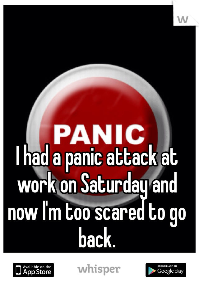 I had a panic attack at work on Saturday and now I'm too scared to go back.