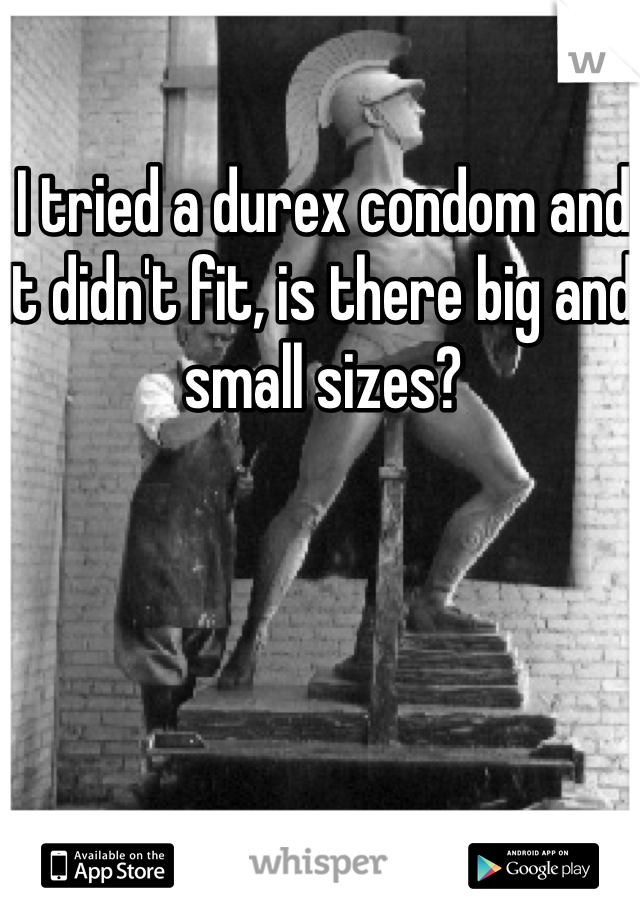 I tried a durex condom and it didn't fit, is there big and small sizes?
