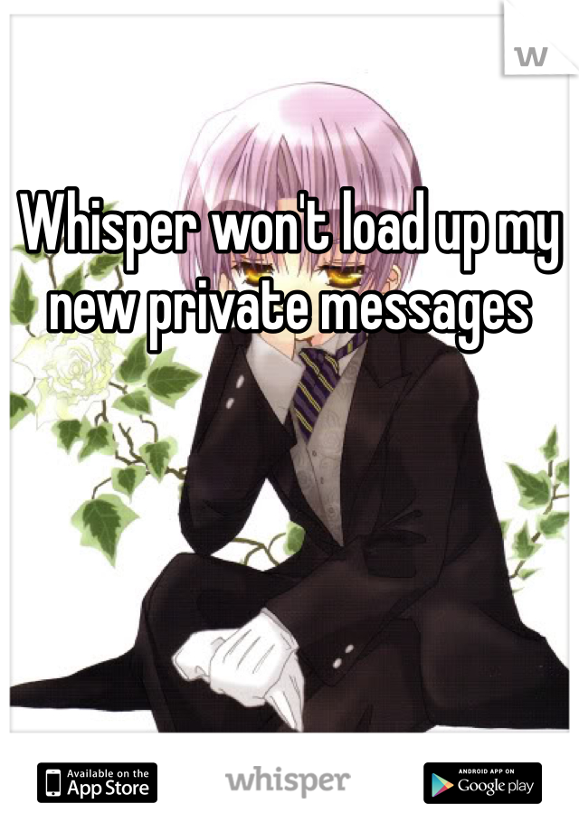 Whisper won't load up my new private messages