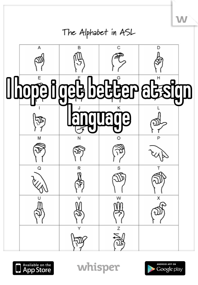 I hope i get better at sign language