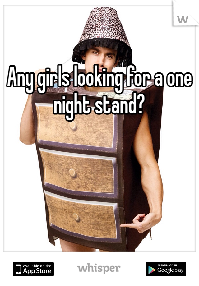 Any girls looking for a one night stand?