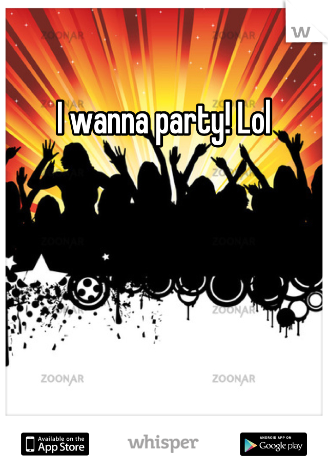 I wanna party! Lol