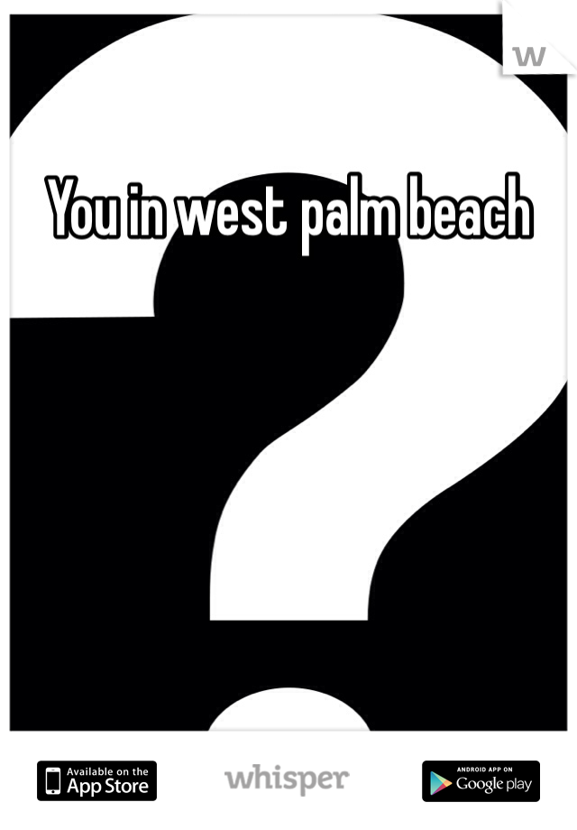 You in west palm beach 