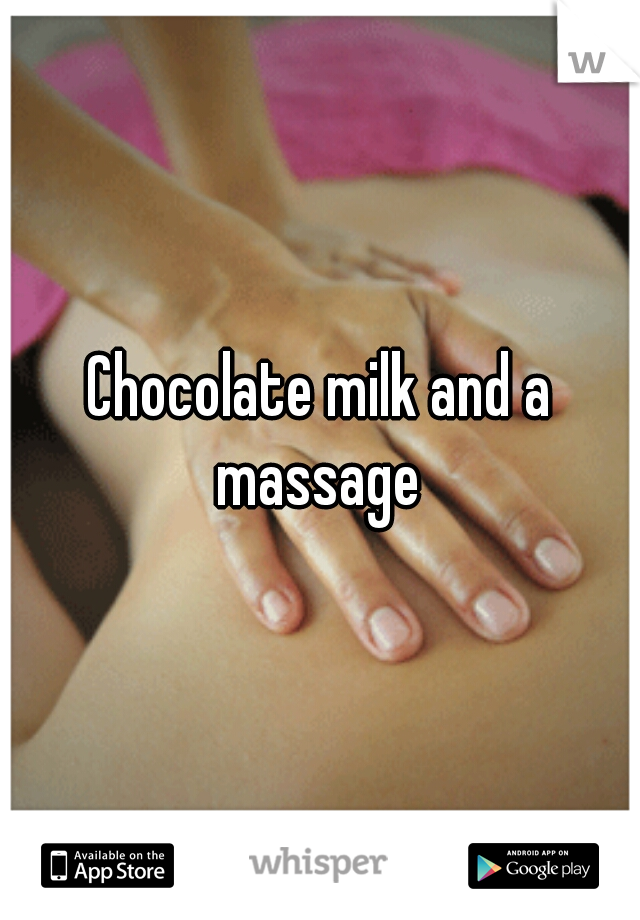 Chocolate milk and a massage 