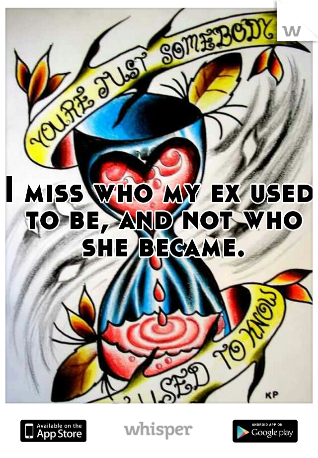 I miss who my ex used to be, and not who she became.
