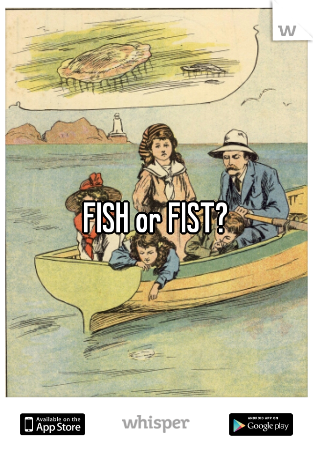 FISH or FIST?