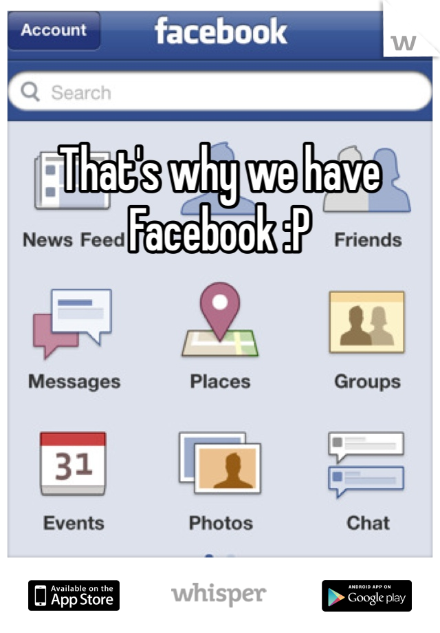 That's why we have Facebook :P