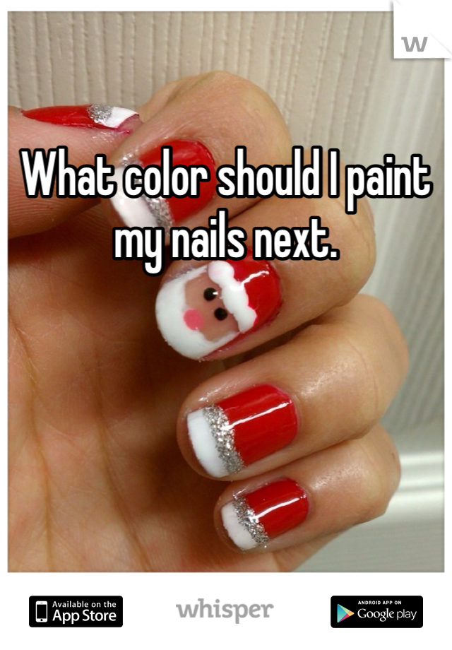 What color should I paint my nails next. 