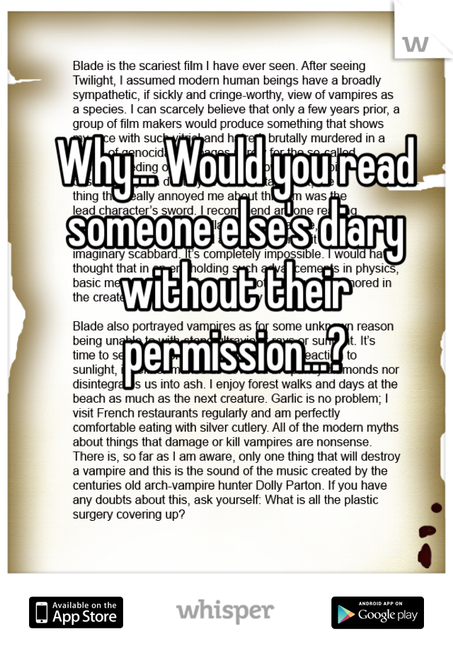 Why... Would you read someone else's diary without their permission...?
