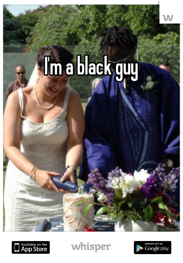 I'm a black guy