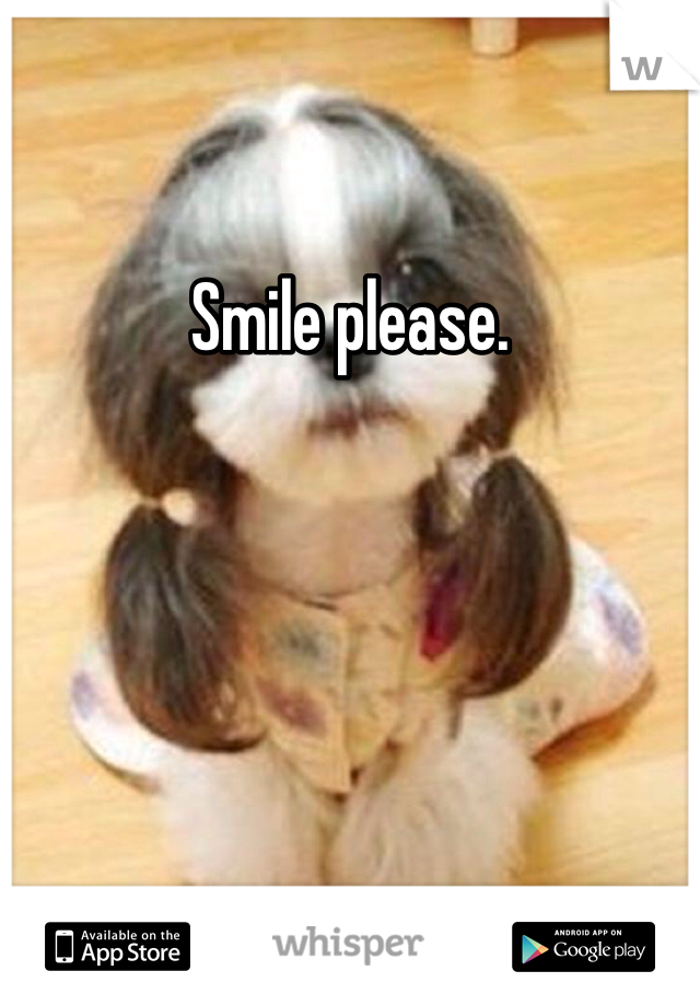 Smile please. 