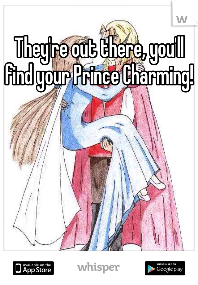 They're out there, you'll find your Prince Charming! 
