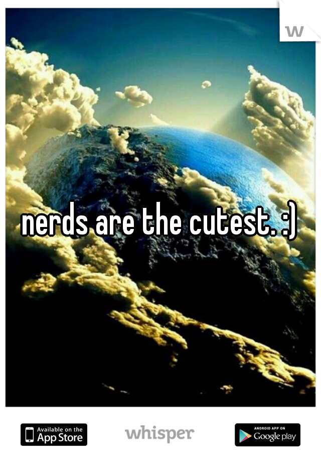 nerds are the cutest. :)