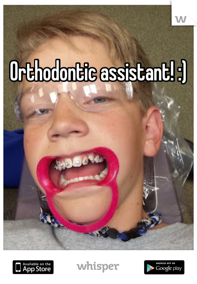 Orthodontic assistant! :)