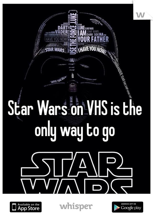 Star Wars on VHS is the only way to go