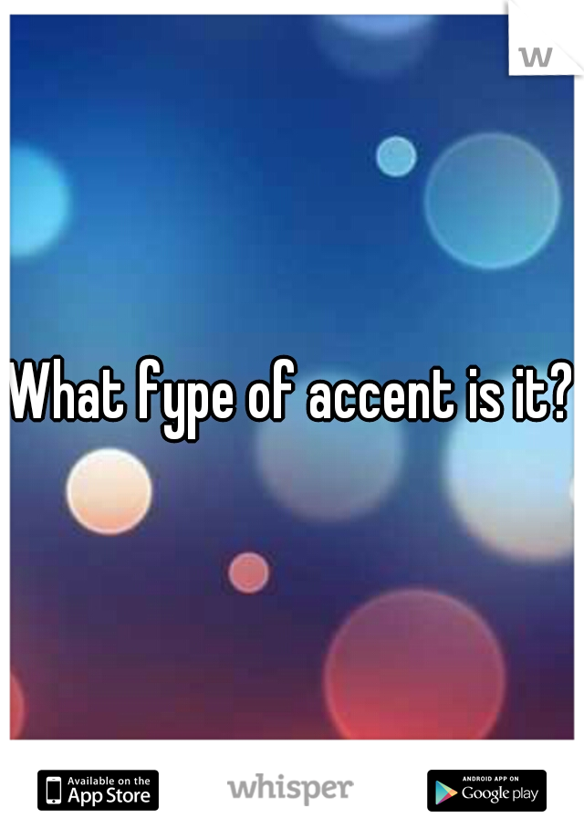 What fype of accent is it?