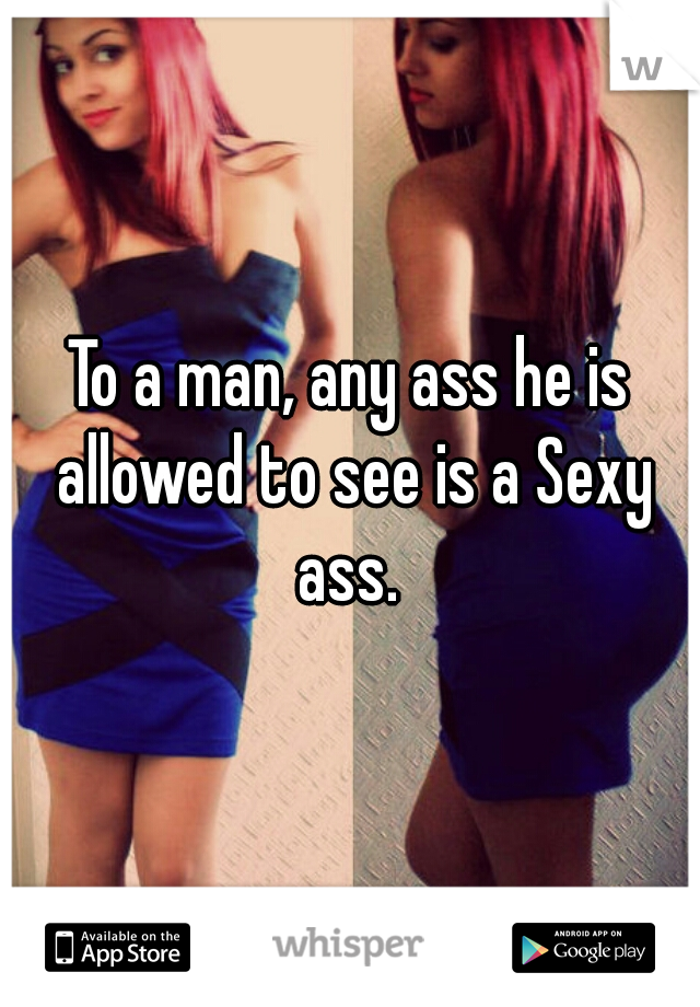 To a man, any ass he is allowed to see is a Sexy ass. 
